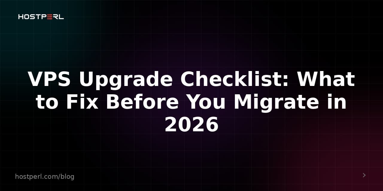 VPS Upgrade Checklist: What to Fix Before You Migrate in 2026