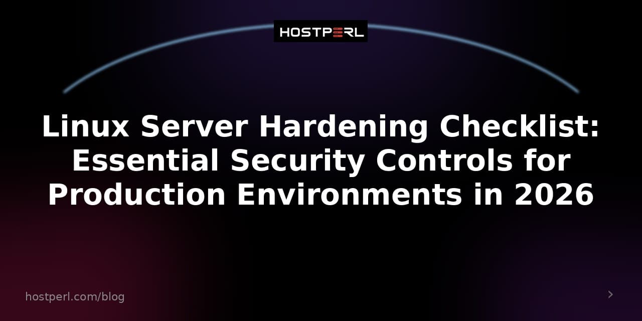 Linux Server Hardening Checklist: Essential Security Controls for Production Environments in 2026
