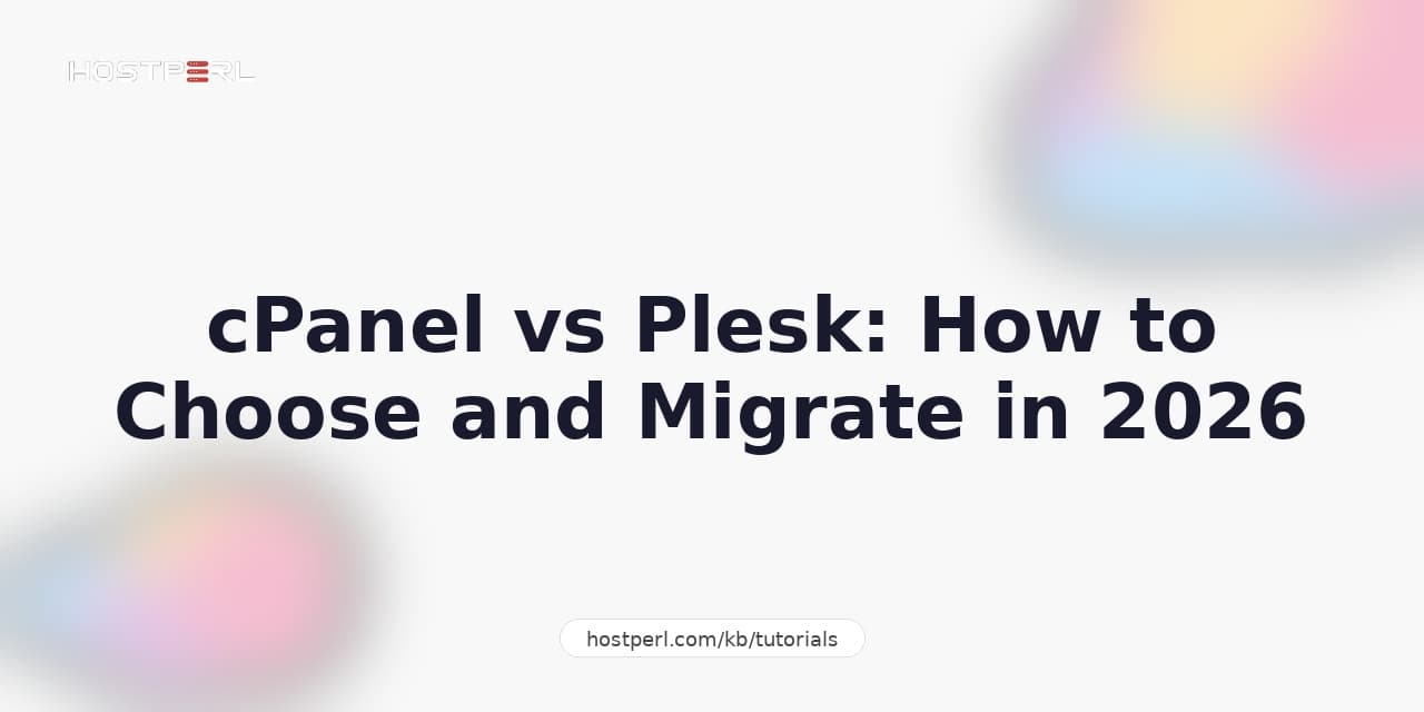 cPanel vs Plesk: How to Choose and Migrate in 2026