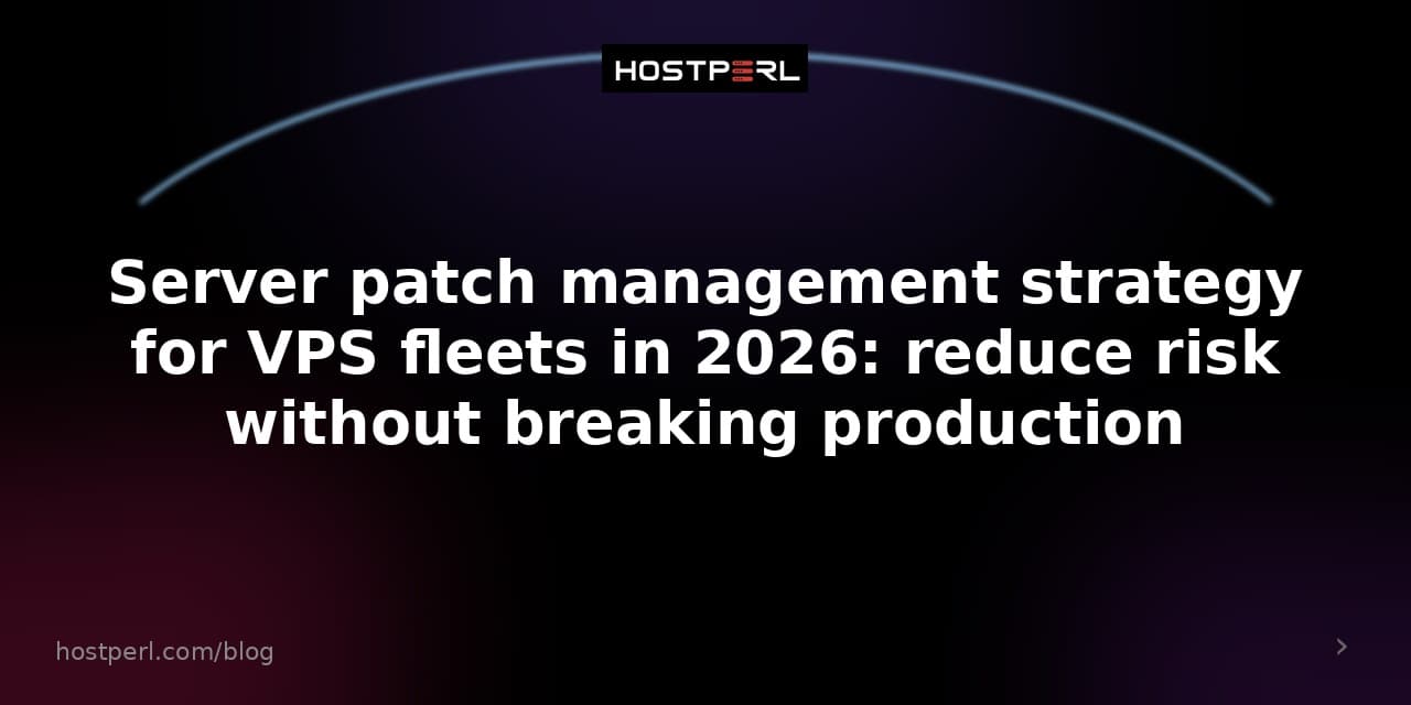 Server patch management strategy for VPS fleets in 2026: reduce risk without breaking production