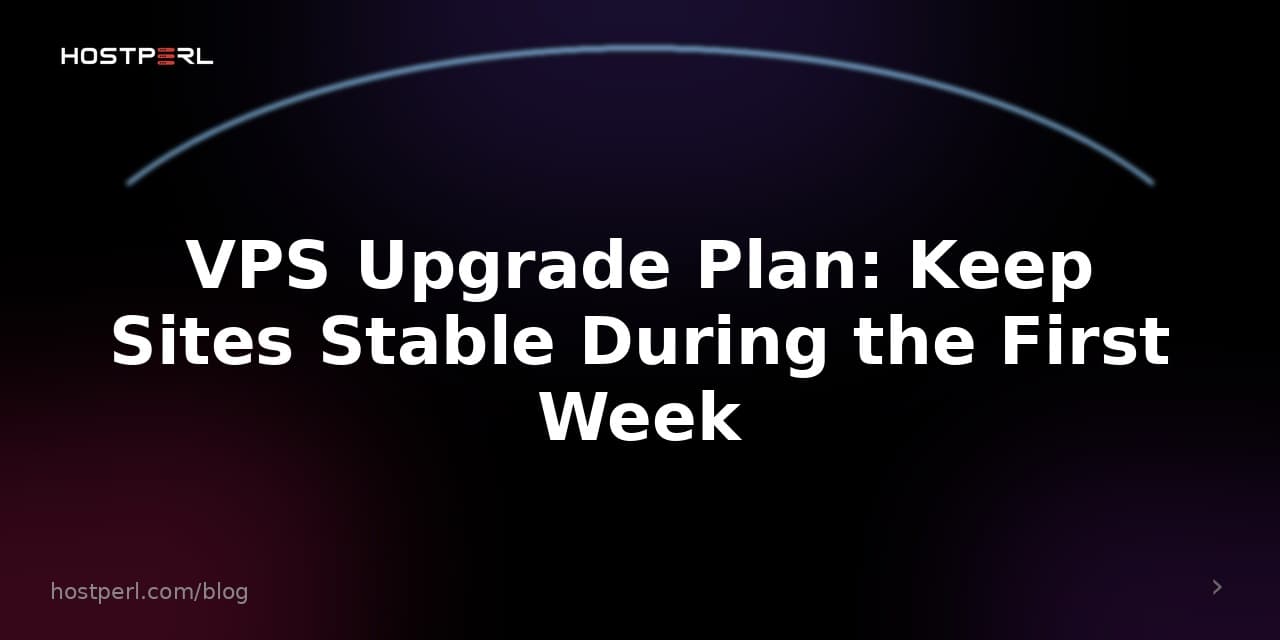 VPS Upgrade Plan: Keep Sites Stable During the First Week