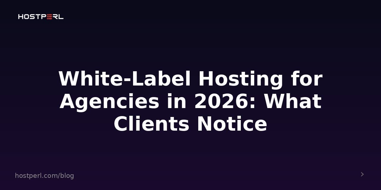 White-Label Hosting for Agencies in 2026: What Clients Notice