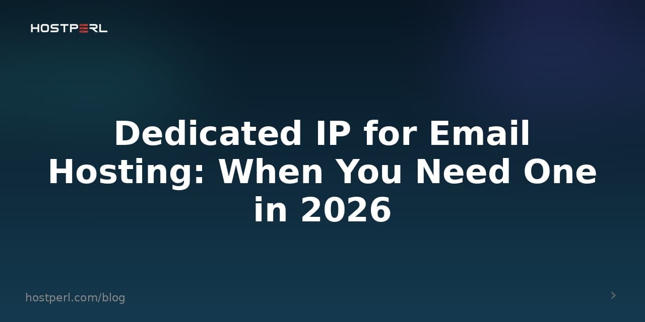 Dedicated IP for Email Hosting: When You Need One in 2026
