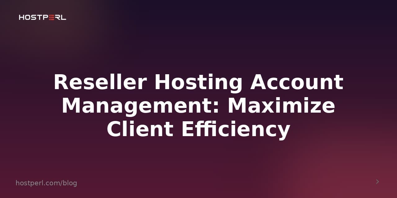 Reseller Hosting Account Management: Maximize Client Efficiency