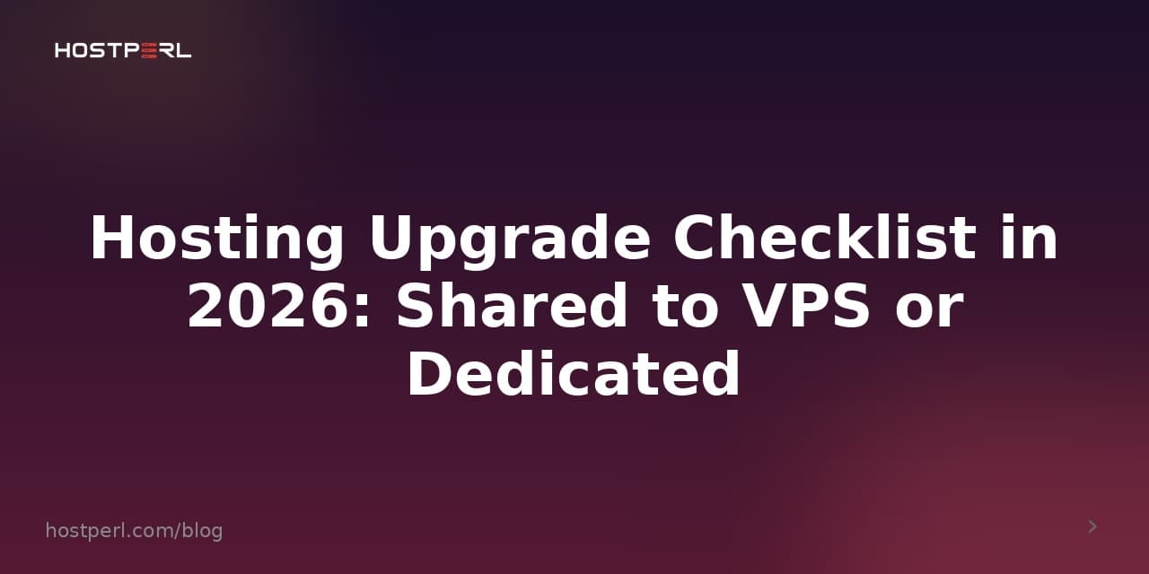 Hosting Upgrade Checklist in 2026: Shared to VPS or Dedicated