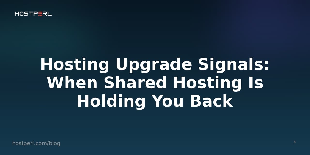 Hosting Upgrade Signals: When Shared Hosting Is Holding You Back