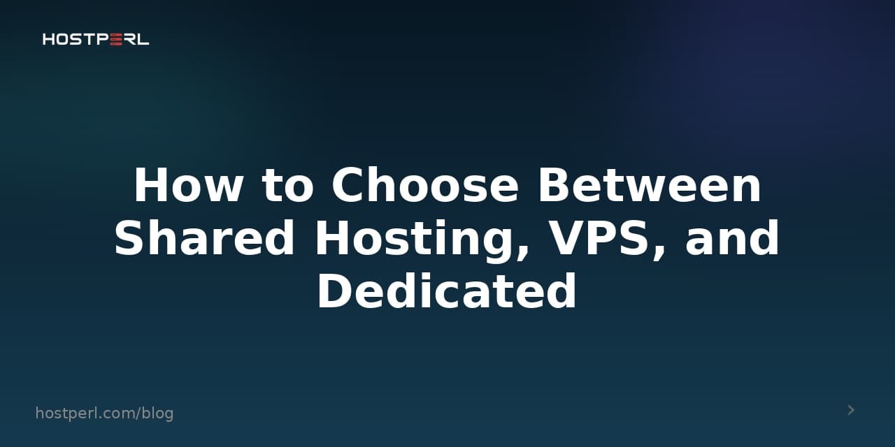 How to Choose Between Shared Hosting, VPS, and Dedicated