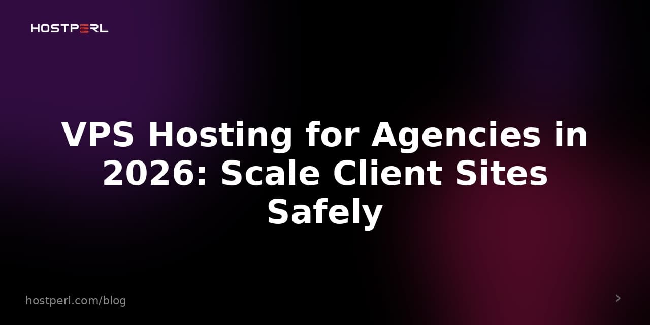 VPS Hosting for Agencies in 2026: Scale Client Sites Safely