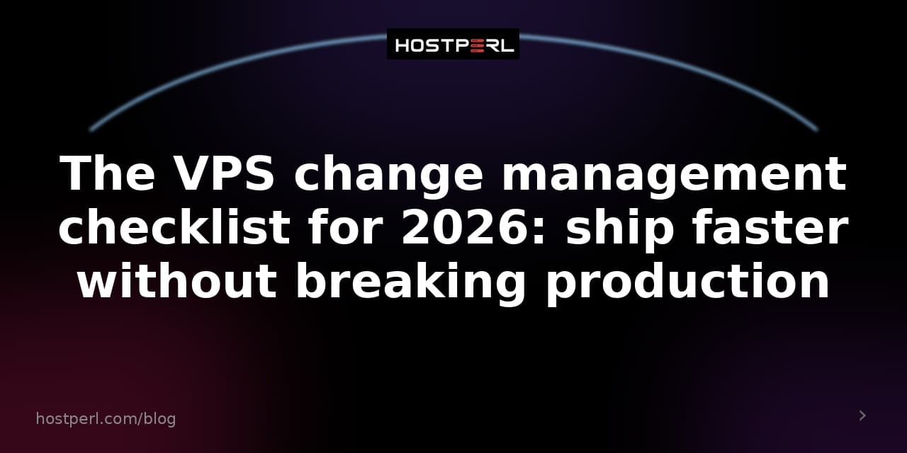 The VPS change management checklist for 2026: ship faster without breaking production