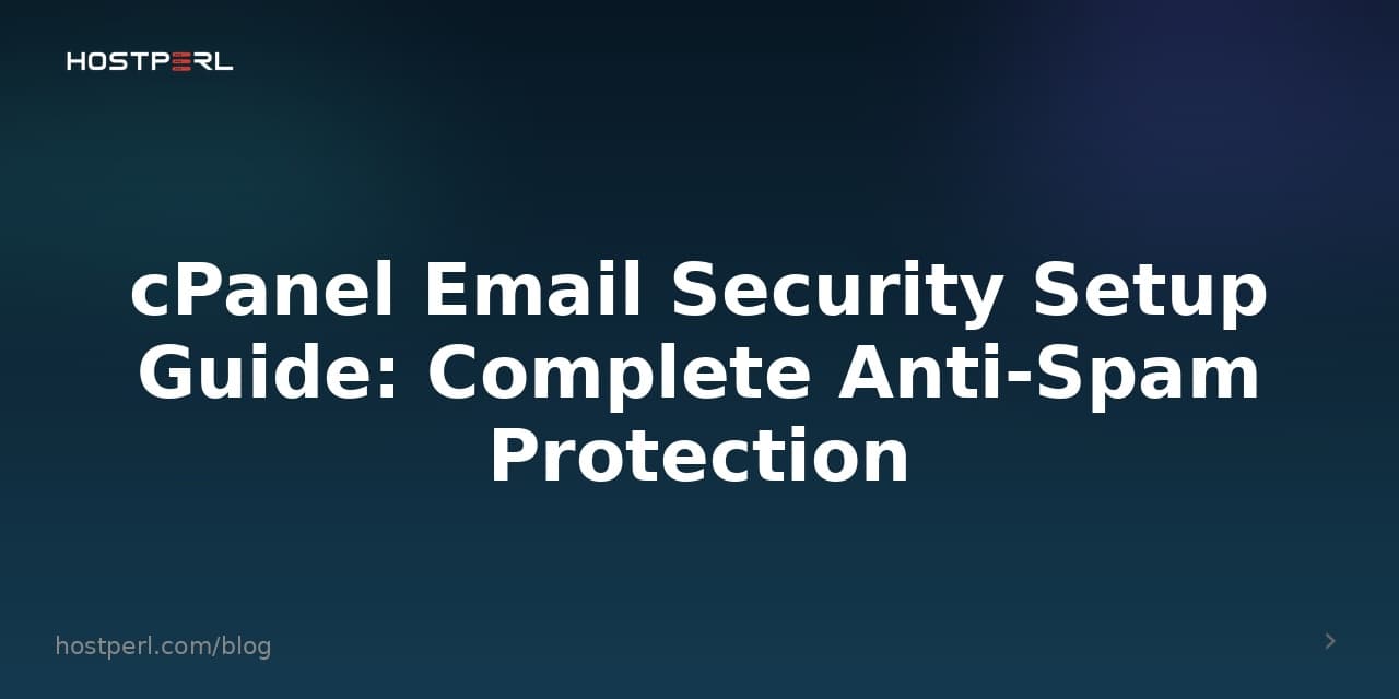 cPanel Email Security Setup Guide: Complete Anti-Spam Protection