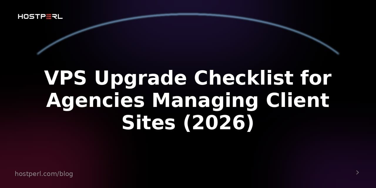 VPS Upgrade Checklist for Agencies Managing Client Sites (2026)