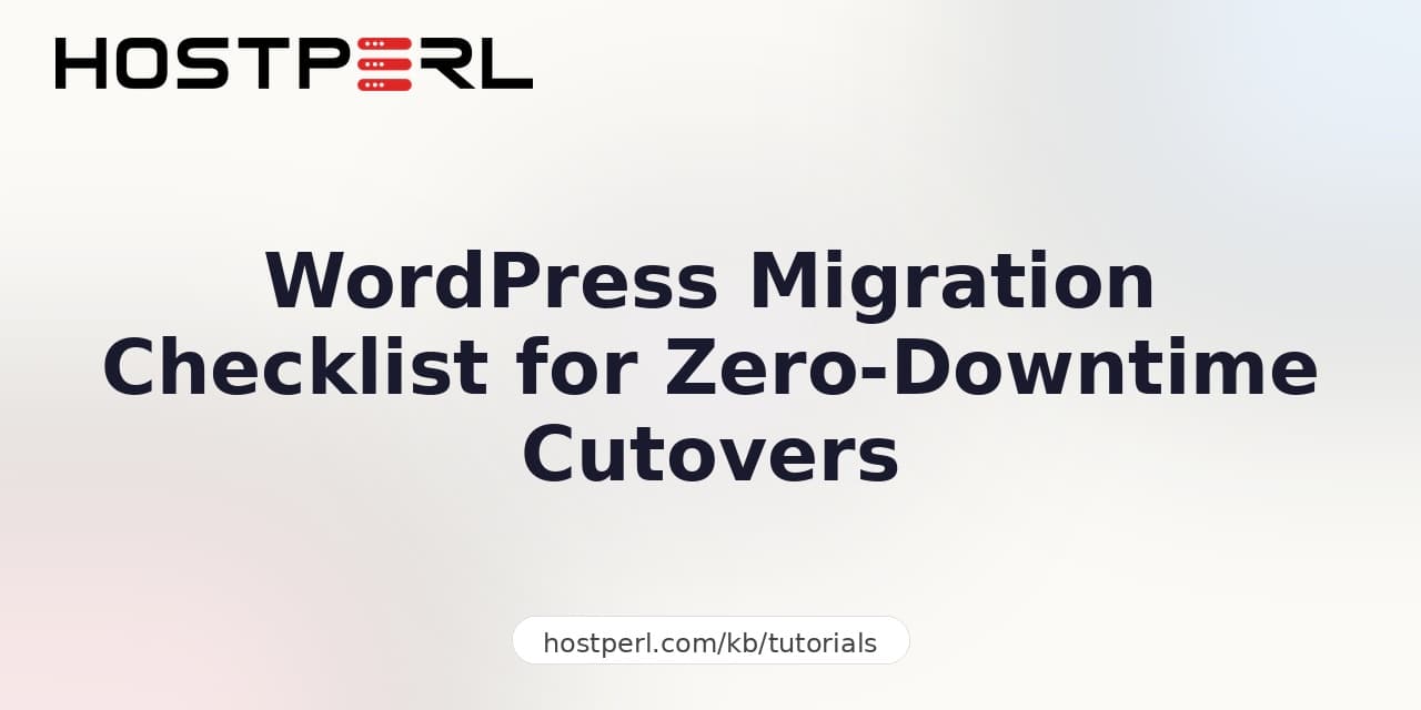WordPress Migration Checklist for Zero-Downtime Cutovers