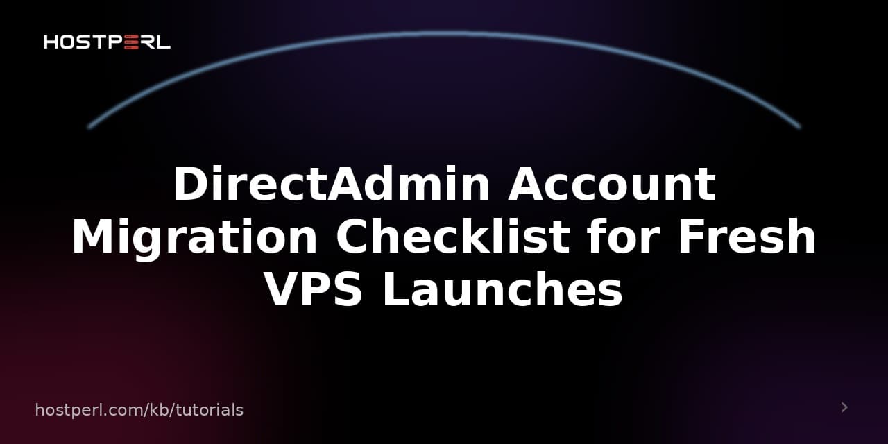 DirectAdmin Account Migration Checklist for Fresh VPS Launches