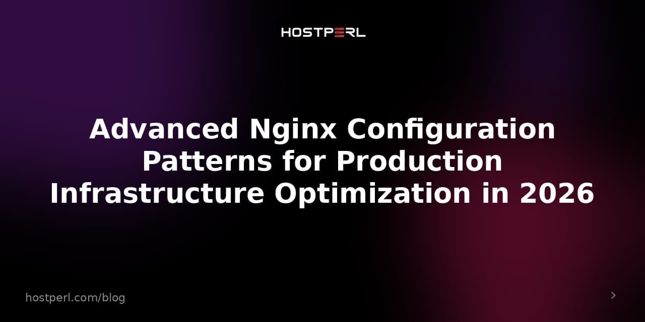Advanced Nginx Configuration Patterns for Production Infrastructure Optimization in 2026
