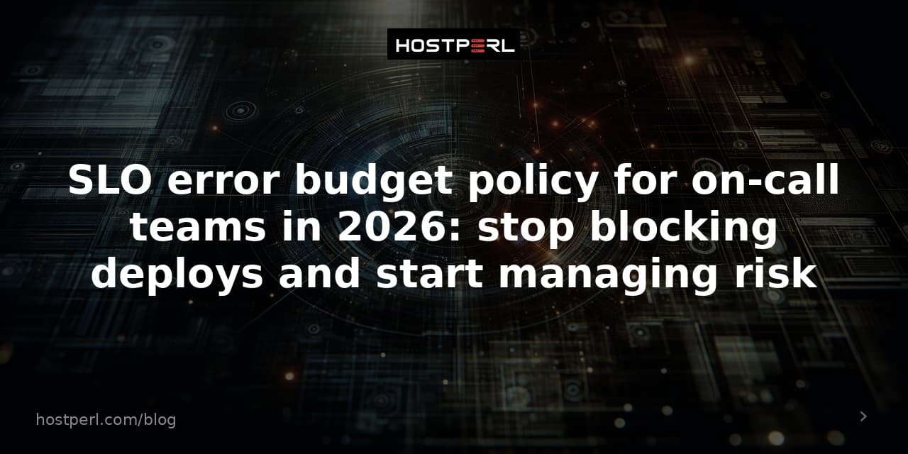 SLO error budget policy for on-call teams in 2026: stop blocking deploys and start managing risk