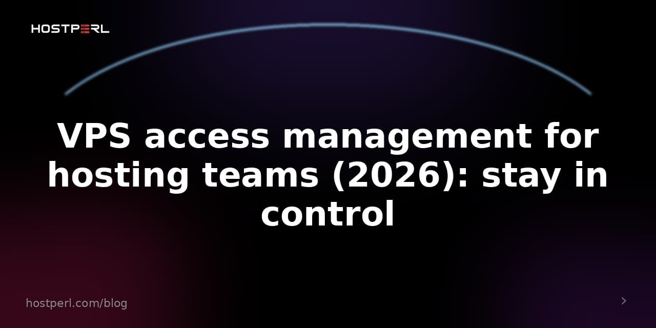 VPS access management for hosting teams (2026): stay in control
