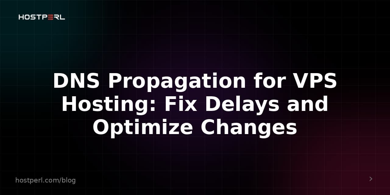 DNS Propagation for VPS Hosting: Fix Delays and Optimize Changes