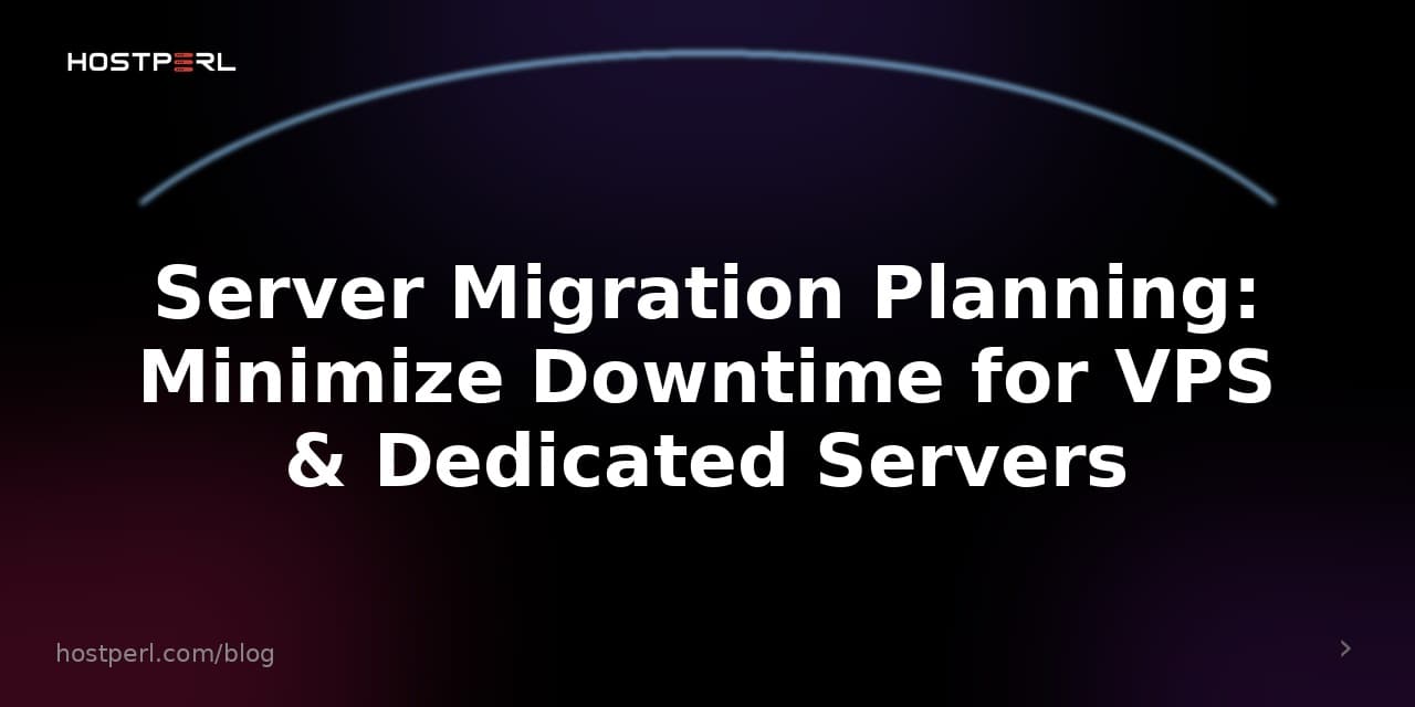 Server Migration Planning: Minimize Downtime for VPS & Dedicated Servers