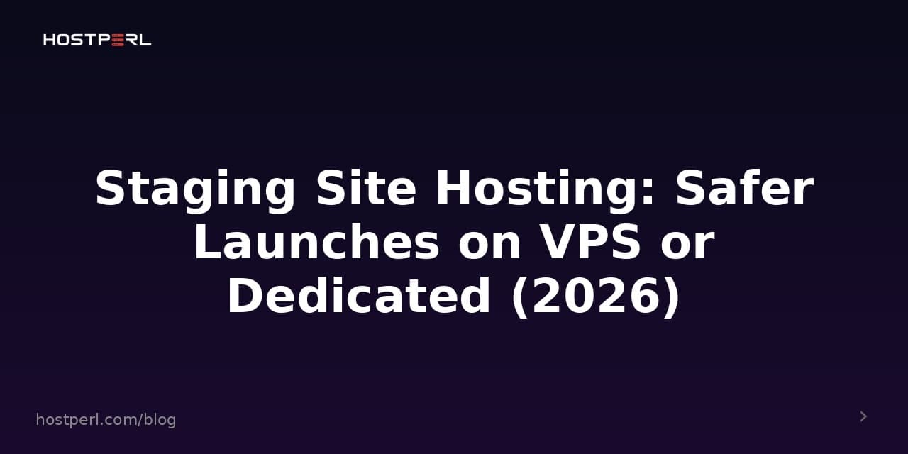Staging Site Hosting: Safer Launches on VPS or Dedicated (2026)