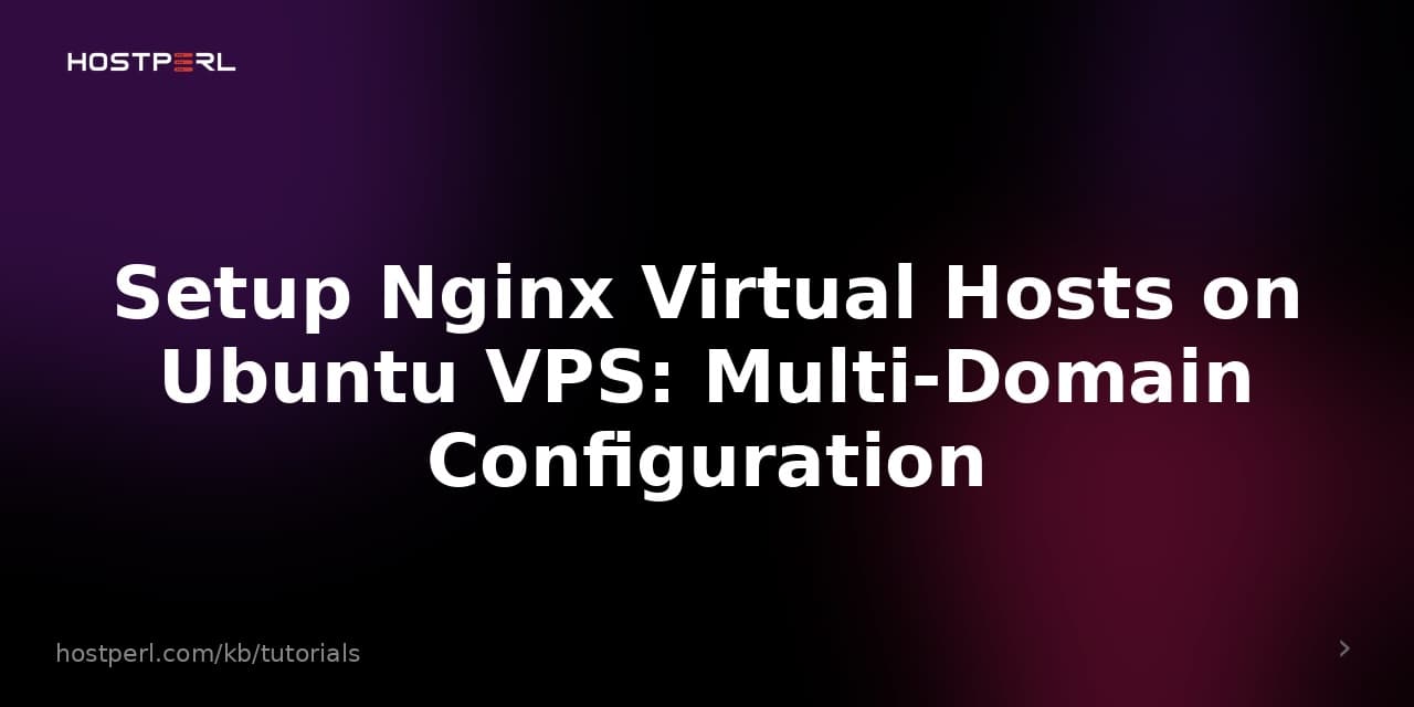 Setup Nginx Virtual Hosts on Ubuntu VPS: Multi-Domain Configuration