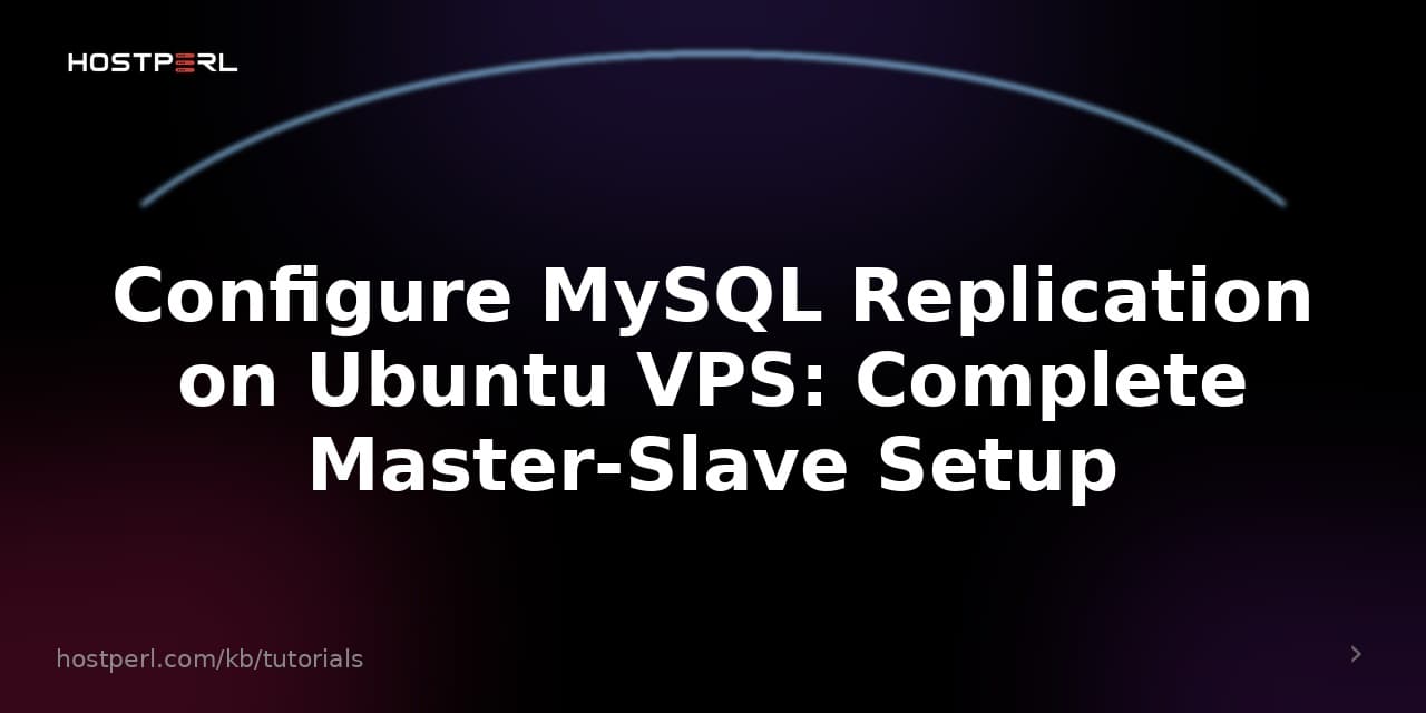 Configure MySQL Replication on Ubuntu VPS: Complete Master-Slave Setup