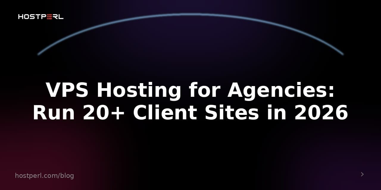 VPS Hosting for Agencies: Run 20+ Client Sites in 2026