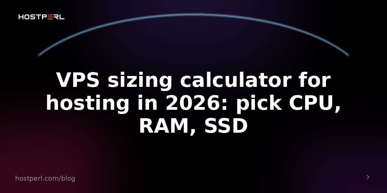 VPS sizing calculator for hosting in 2026: pick CPU, RAM, SSD