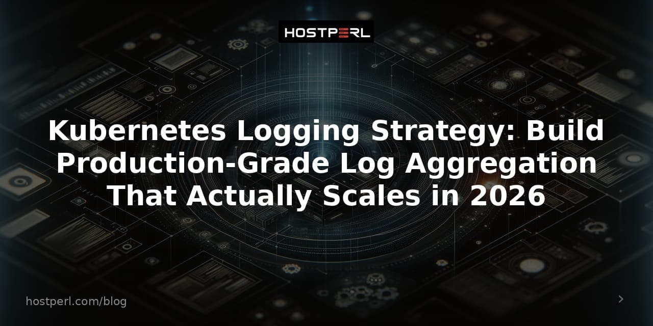 Kubernetes Logging Strategy: Build Production-Grade Log Aggregation That Actually Scales in 2026