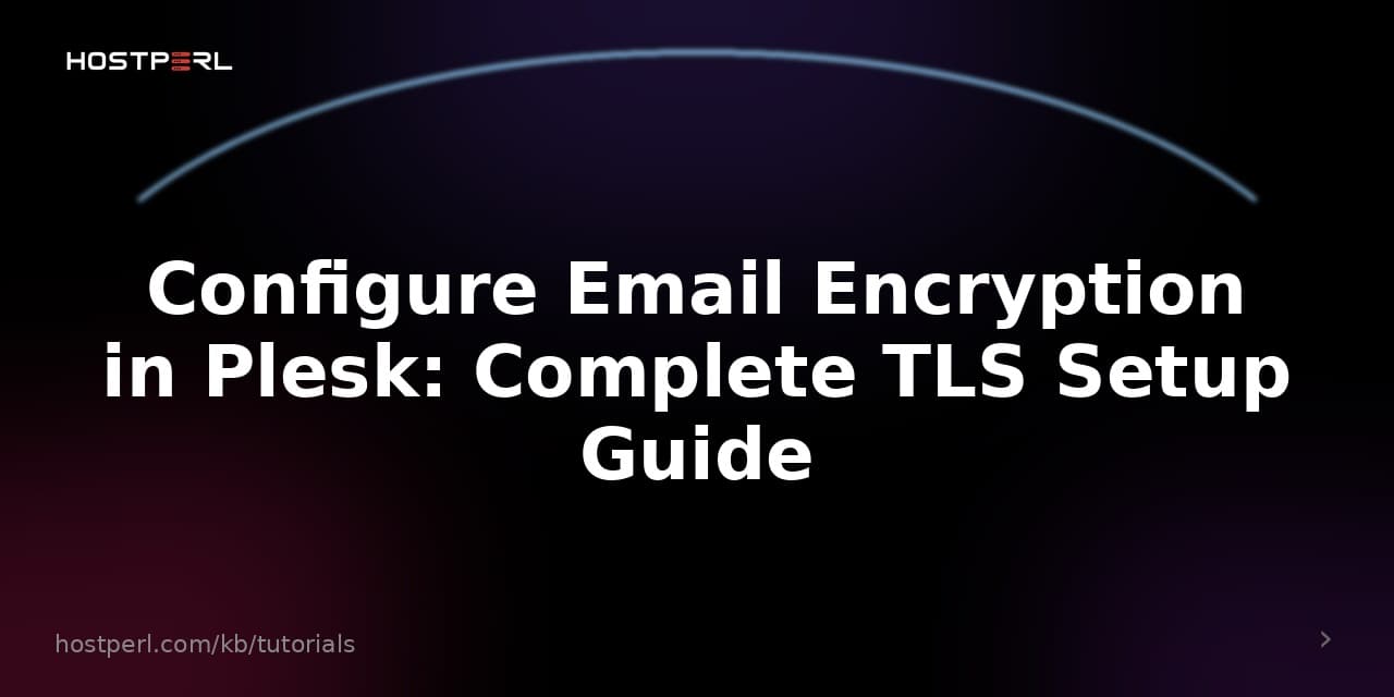 Configure Email Encryption in Plesk: Complete TLS Setup Guide