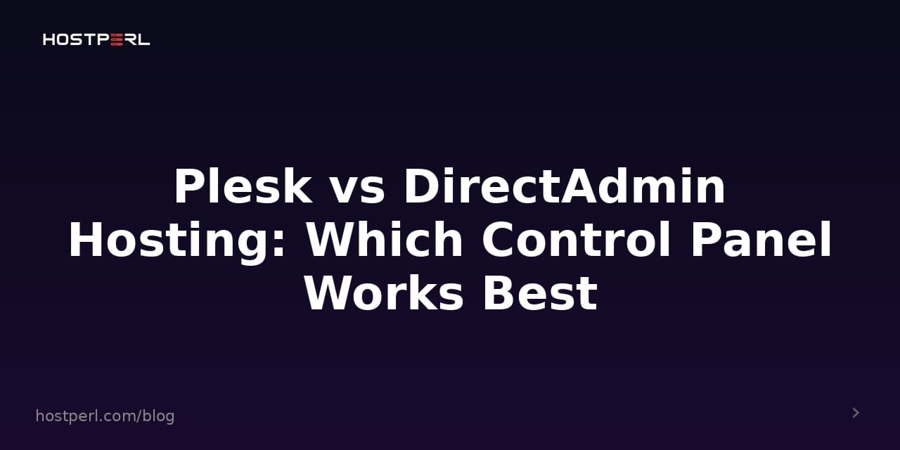 Plesk vs DirectAdmin Hosting: Which Control Panel Works Best