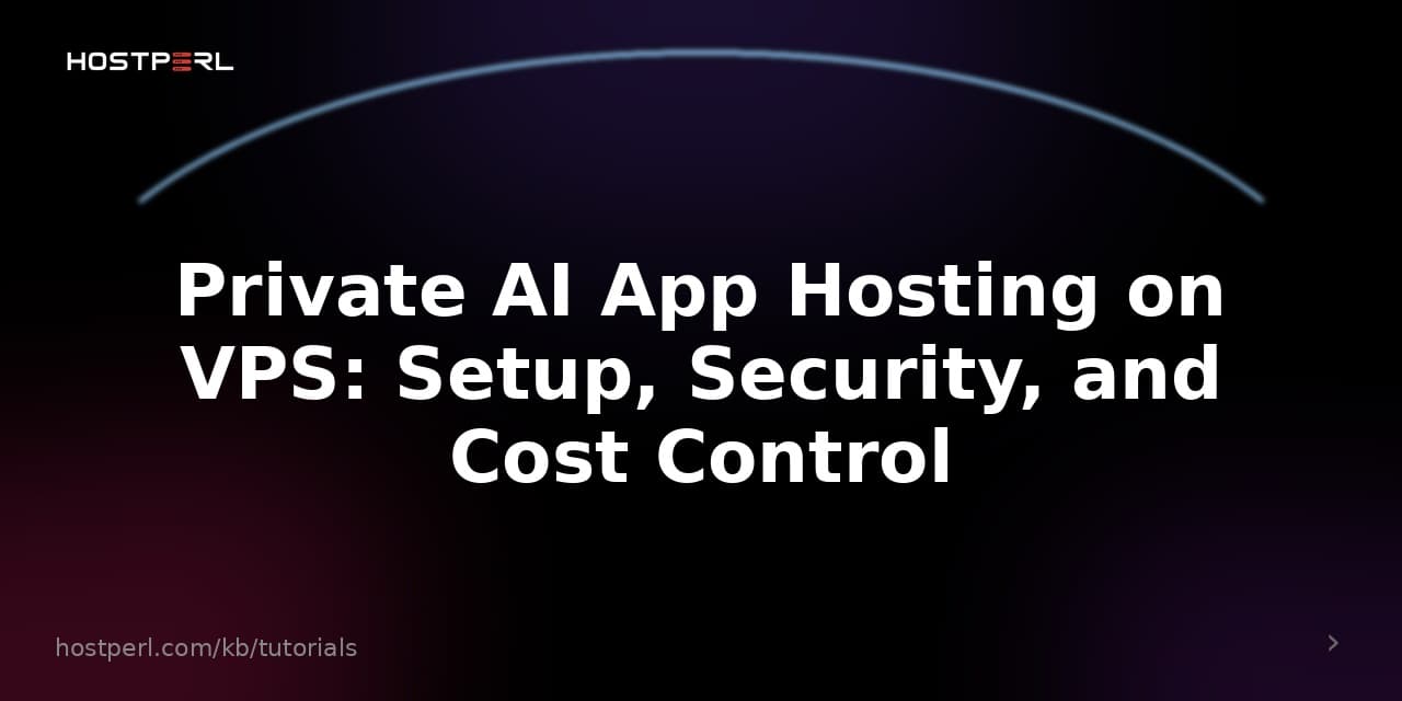 Private AI App Hosting on VPS: Setup, Security, and Cost Control