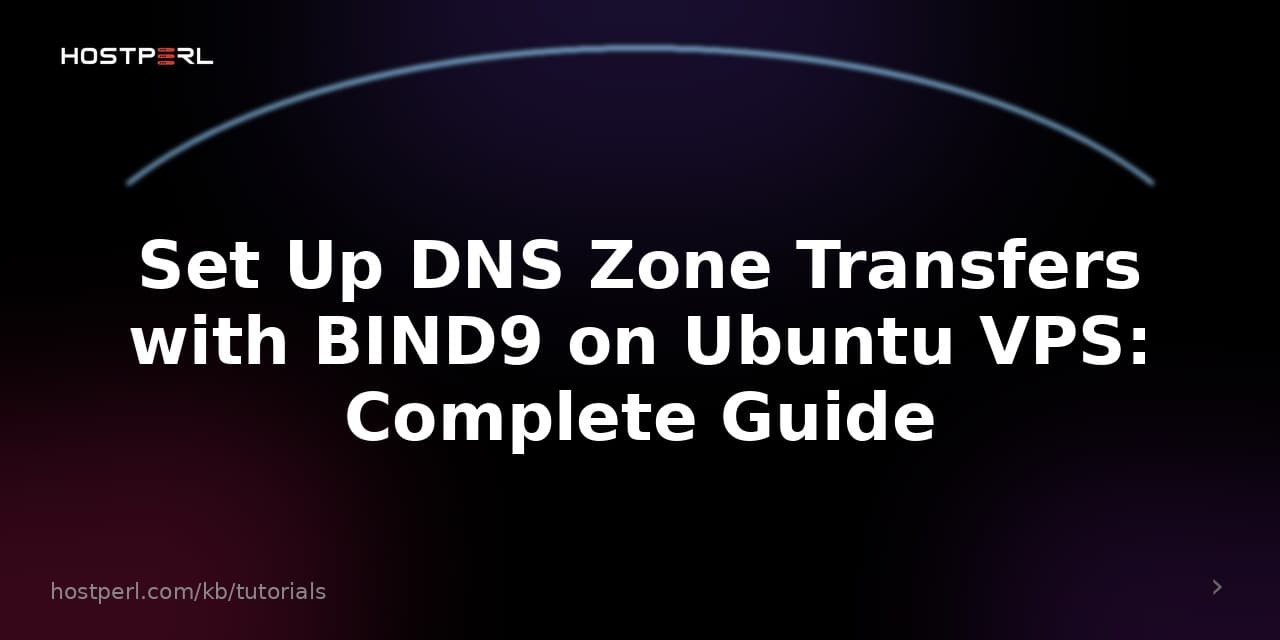 Set Up DNS Zone Transfers with BIND9 on Ubuntu VPS: Complete Guide