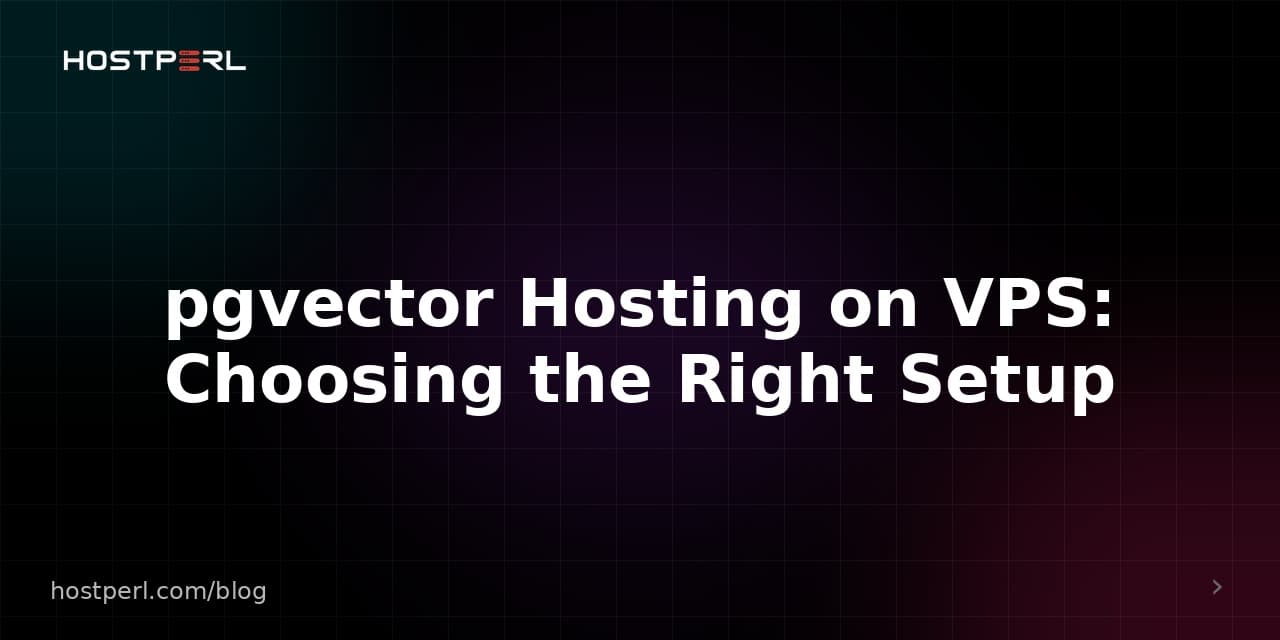 pgvector Hosting on VPS: Choosing the Right Setup