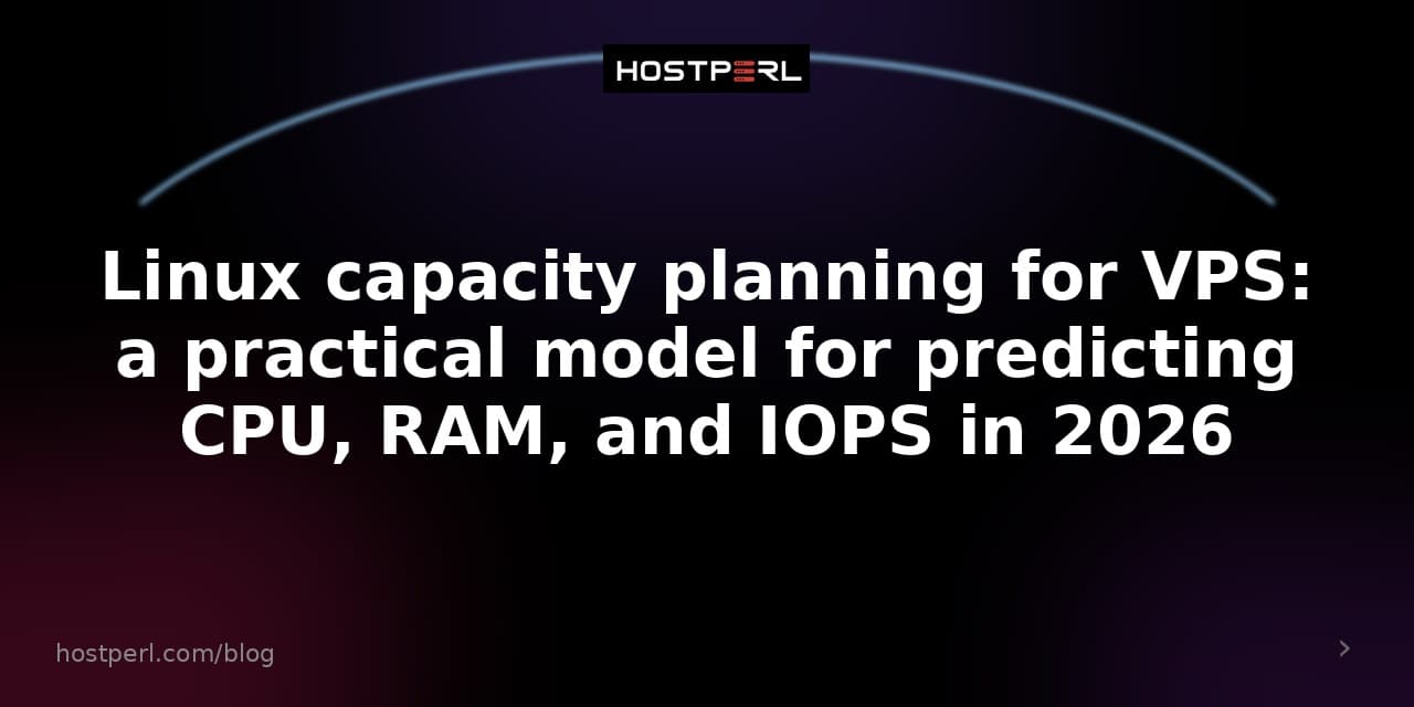 Linux capacity planning for VPS: a practical model for predicting CPU, RAM, and IOPS in 2026