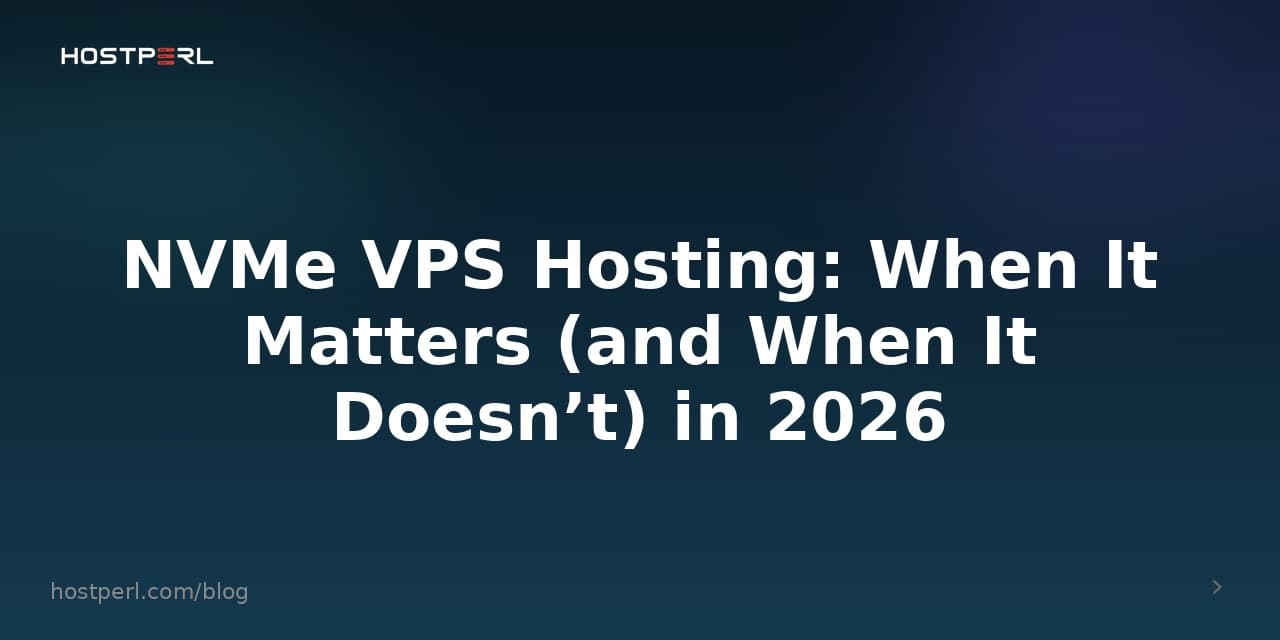 NVMe VPS Hosting: When It Matters (and When It Doesn’t) in 2026