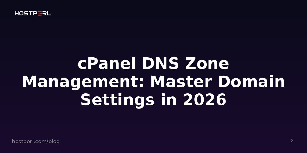 cPanel DNS Zone Management: Master Domain Settings in 2026