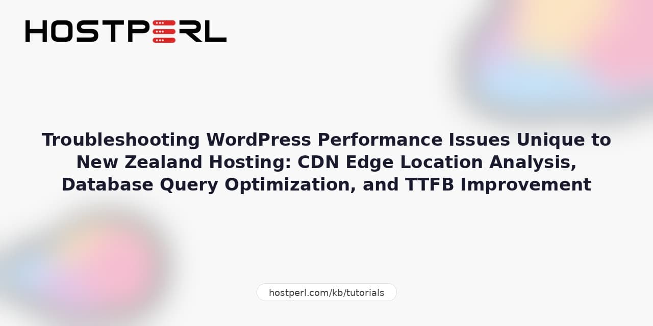 Troubleshooting WordPress Performance Issues Unique to New Zealand Hosting: CDN Edge Location Analys