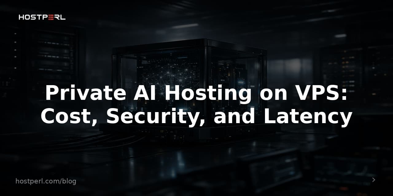 Private AI Hosting on VPS: Cost, Security, and Latency