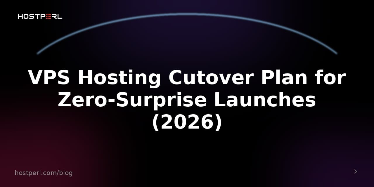 VPS Hosting Cutover Plan for Zero-Surprise Launches (2026)