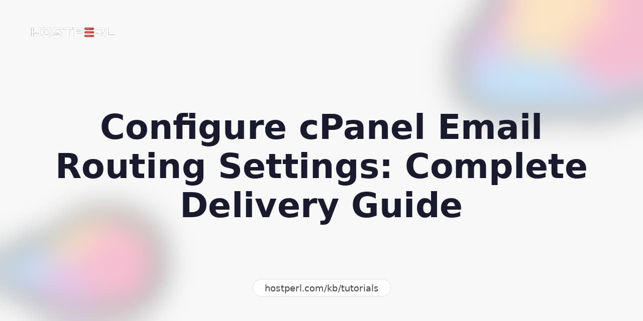 Configure cPanel Email Routing Settings: Complete Delivery Guide